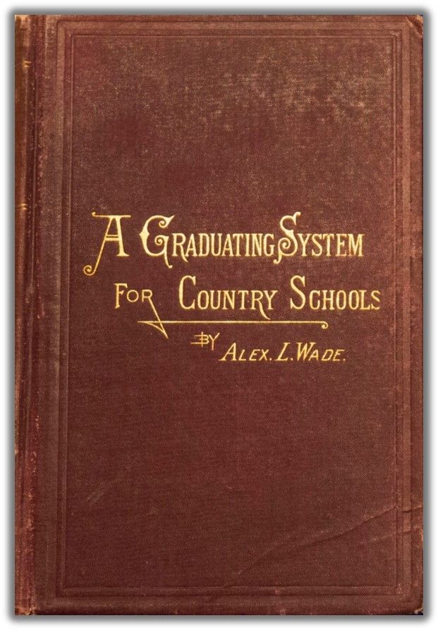 a brown cloth-bound book with golden embossed writing for the title, which reads, "A Graduating System for country schools," by alex L. wade